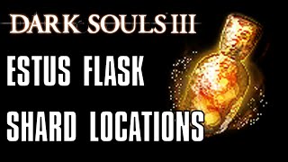 Dark Souls 3 All 11 Estus Flask Shard Locations [upl. by Elimaj814]