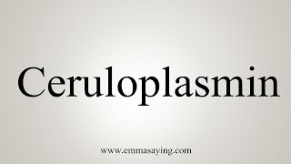 How To Say Ceruloplasmin [upl. by Peale]