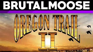 Oregon Trail II  brutalmoose [upl. by Sholeen]