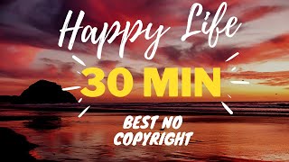 Happy Life Best No Copyright Music 30 Min [upl. by Aicened784]