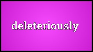 Deleteriously Meaning [upl. by Anali]