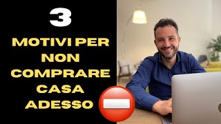 3 MOTIVI PER NON ACQUISTARE CASA ADESSO [upl. by Obola]