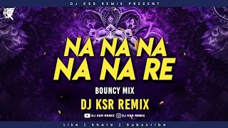 Na Na Na Re  Bouncy Mix  Dj KSR Remix  Daler Mehndi [upl. by Oruntha]