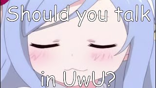 Should you talk in UwU [upl. by Onairam428]