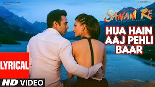 HUA HAIN AAJ PEHLI BAAR Lyrical SANAM RE  Pulkit Samrat Urvashi Rautela  Divya Khosla Kumar [upl. by Aiuqal]