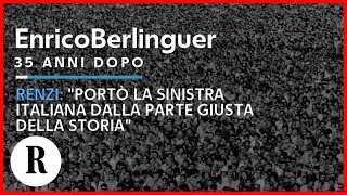 Enrico Berlinguer 35 anni dopo Renzi quotPortò la sinistra italiana dalla parte giusta della storiaquot [upl. by Larissa]