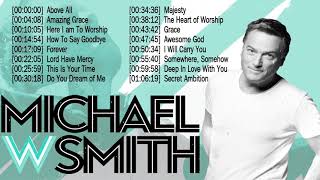 Top 50 Michael W Smith Praise and Worship Songs Of All Time ☘️ Christian Worship Songs Full Album [upl. by Nyraf345]