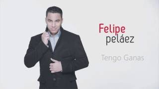 Tengo Ganas  Felipe Pelaez  Con Letra [upl. by Madeleine]