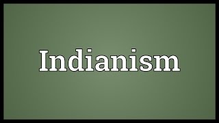 Indianism Meaning [upl. by Acirrej]