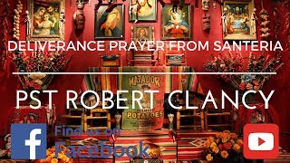 DELIVERANCE PRAYER FROM SANTERIA WITCHCRAFT  PST ROBERT CLANCY [upl. by Royce887]