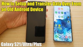 Galaxy S21UltraPlus How to Setup and Transfer Data Over From an Old Android Device [upl. by Iren]