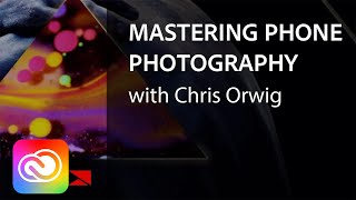 Mastering Mobile Photography with Chris Orwig  Adobe Creative Cloud [upl. by Hanway]