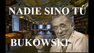 NADIE SINO TÚ Charles Bukowski [upl. by Ailadi167]