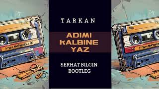 Tarkan  Adımı Kalbine Yaz Serhat Bilgin Bootleg [upl. by Akiner179]