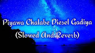 Piyawa Chalabe Diesel Gadiya Slowed And Reverb [upl. by Tirza129]