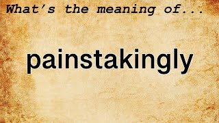 Painstakingly Meaning  Definition of Painstakingly [upl. by Dino]