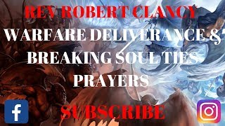 WARFARE DELIVERANCE amp BREAKING SOUL TIES PRAYER  REV ROBERT CLANCY [upl. by Lleuqar]