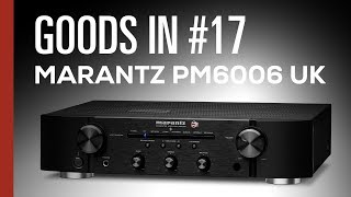 Goods In 17  Marantz PM6006 UK Edition Unboxing amp Overview [upl. by Hut]