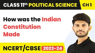 How was the Indian Constitution Made  Constitution Why and How  Class 11 Political Science [upl. by Gelb]