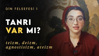 TANRI VAR MI Teizm Deizm Panteizm Agnostisizm Ateizm  Din Felsefesi 1 [upl. by Elamrej]