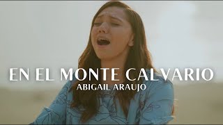 Abigail Araujo  En el Monte Calvario Videoclip Oficial [upl. by Steward]