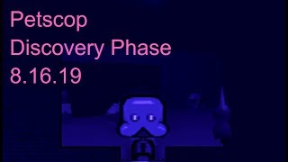 Petscop Discovery Phase 81619 [upl. by Ycnaf]