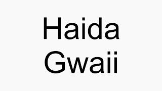 How to pronounce Haida Gwaii [upl. by Aicilyhp]