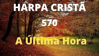 Harpa Cristã  570  A Última Hora  Levi  com letra [upl. by Enyawd]