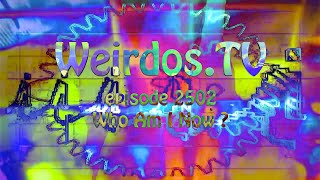 WeirdosTV episode 2502  Who Am I Now [upl. by Kironde158]