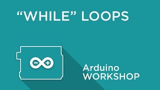 Arduino Workshop  Chapter Three  WHILE Loops [upl. by Algernon]