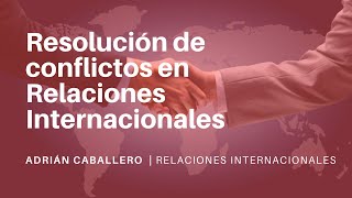 Resolución de conflictos  RELACIONES INTERNACIONALES [upl. by Enirtak18]