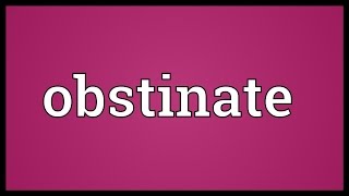 Obstinate Meaning [upl. by Mcmaster279]