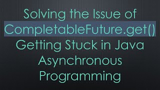 Solving the Issue of CompletableFutureget Getting Stuck in Java Asynchronous Programming [upl. by Johns]