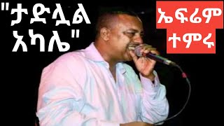 Tadelual akale  Efrem Tamiru  ኤፍሬም ታምሩ  ታድሏል አካሌ [upl. by Alves]