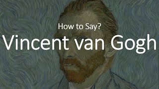 How to Pronounce Vincent Van Gogh CORRECTLY [upl. by Atnauq]