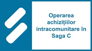 Operarea achizițiilor intracomunitare în Saga C [upl. by Oinigih]