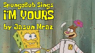 SpongeBob sings quotIm Yoursquot by Jason Mraz [upl. by Alrich]