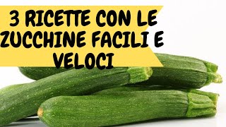 COME CUCINARE LE ZUCCHINE 3 RICETTE FACILI E VELOCI [upl. by Prouty]