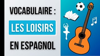 Les LOISIRS En Espagnol  Vocabulaire Espagnol [upl. by Hump]