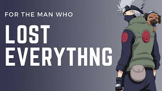 Naruto  Kakashi Hatake For The Man Who Lost Everything [upl. by Kra]