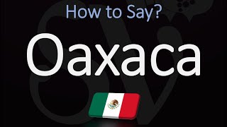 How to Pronounce Oaxaca Mexico CORRECTLY [upl. by Caravette198]