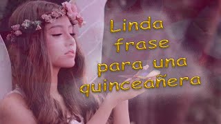 LINDA FRASE PARA UNA QUINCEAÑERA  MIS 15 AÑOS  FRASES [upl. by Rhiana]