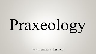 How To Say Praxeology [upl. by Echikson769]