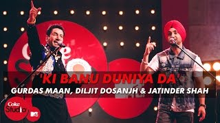 Ki Banu Duniya Da  Gurdas Maan feat Diljit Dosanjh amp Jatinder Shah  Coke Studio  MTV Season 4 [upl. by Joachima]