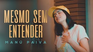 Manú Paiva  Mesmo Sem Entender Cover Versão Acústica [upl. by Gass340]