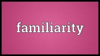 Familiarity Meaning [upl. by Marve577]