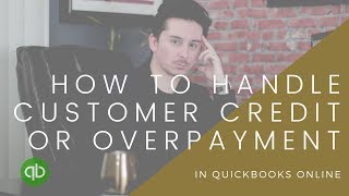 How to handle a Customer Credit or Overpayment in Quickbooks Online [upl. by Mcnally]