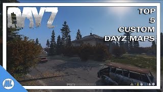 DAYZ TOP 5 CUSTOM DAYZ MAPS DayZ [upl. by Ardelis]