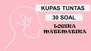 KUPAS TUNTAS 30 SOAL LOGIKA MATEMATIKA [upl. by Skelly]